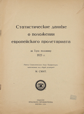 Статистические данные о положении европейского пролетариата за 1-ую половину 1923 г. / Работа стат. бюро Профинтерна, выполн. под общ. ред. М. Смит. М.: Изд. Красного Профинтерна, 1924.
